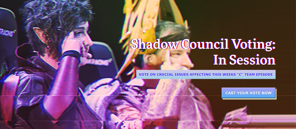 Shadow Council Voting: In Session - Vote on crucial issues affecting this weeks “C” Team Episode - Cast Your Vote Now